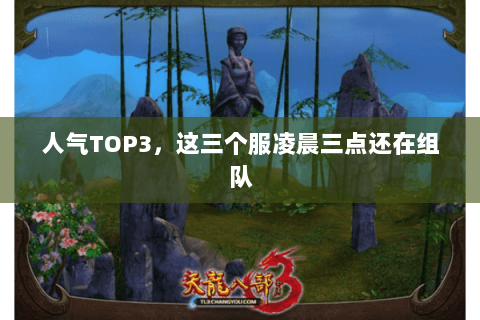 人气TOP3,这三个服凌晨三点还在组队 人气TOP3,这三个服凌晨三点还在组队