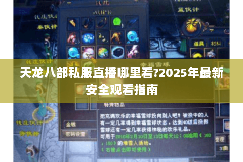 天龙八部私服直播哪里看?2025年最新安全观看指南