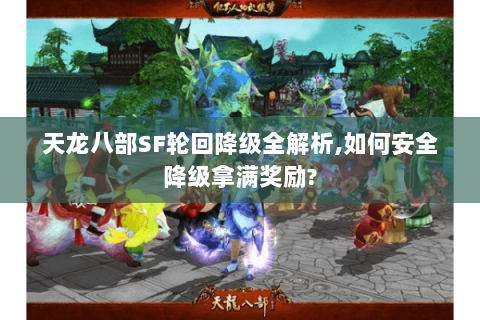 天龙八部SF轮回降级全解析,如何安全降级拿满奖励?