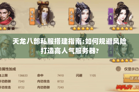 天龙八部私服搭建指南:如何规避风险打造高人气服务器?