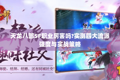 天龙八部SF职业厉害吗?实测四大流派强度与实战策略