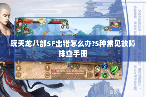 玩天龙八部SF出错怎么办?5种常见故障排查手册 玩天龙八部SF出错怎么办?5种常见故障排查手册
