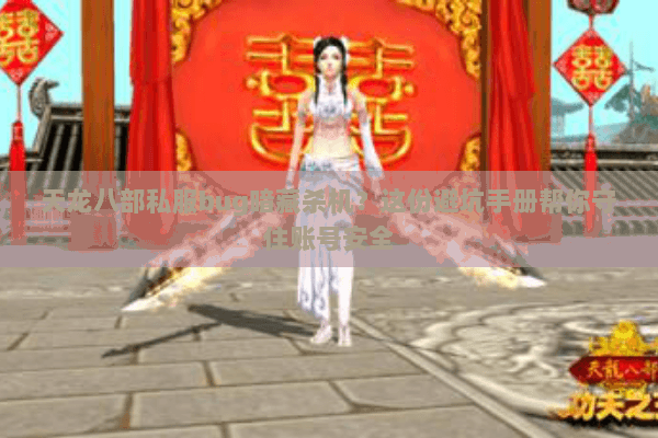 天龙八部私服bug暗藏杀机？这份避坑手册帮你守住账号安全