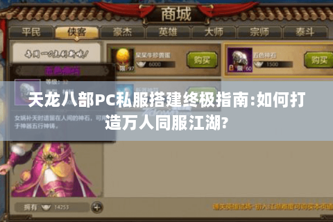 天龙八部PC私服搭建终极指南:如何打造万人同服江湖?