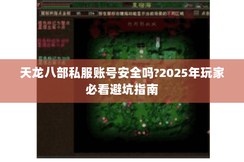 天龙八部私服账号安全吗?2025年玩家必看避坑指南