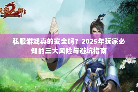 私服游戏真的安全吗？2025年玩家必知的三大风险与避坑指南