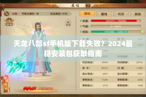 天龙八部sf手机版下载失败？2024最稳安装包获取指南