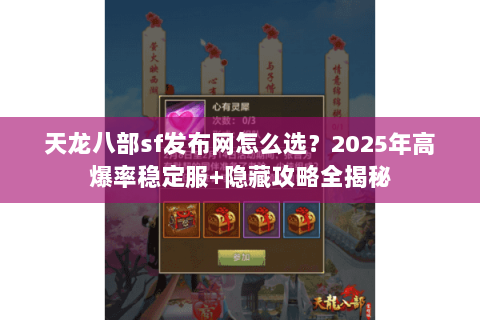天龙八部sf发布网怎么选？2025年高爆率稳定服+隐藏攻略全揭秘