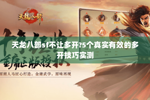 天龙八部sf不让多开?5个真实有效的多开技巧实测