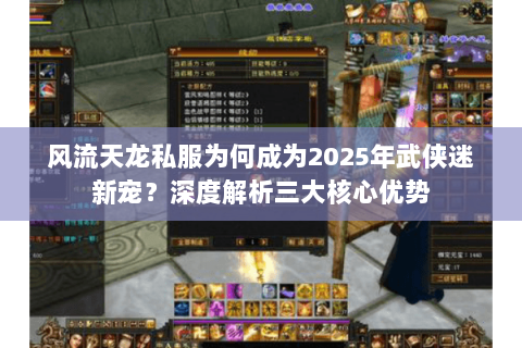 风流天龙私服为何成为2025年武侠迷新宠？深度解析三大核心优势