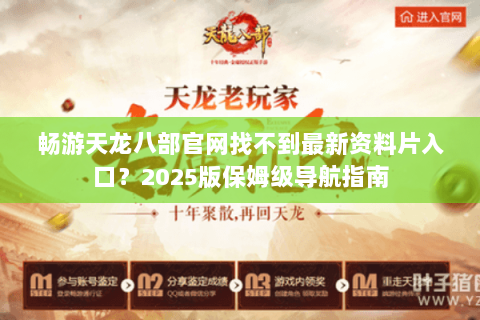 畅游天龙八部官网找不到最新资料片入口？2025版保姆级导航指南