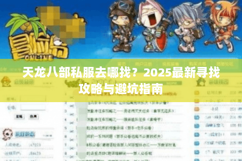 天龙八部私服去哪找？2025最新寻找攻略与避坑指南