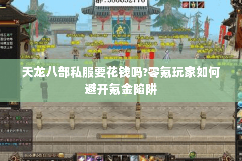 天龙八部私服要花钱吗?零氪玩家如何避开氪金陷阱