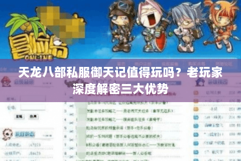 天龙八部私服御天记值得玩吗？老玩家深度解密三大优势