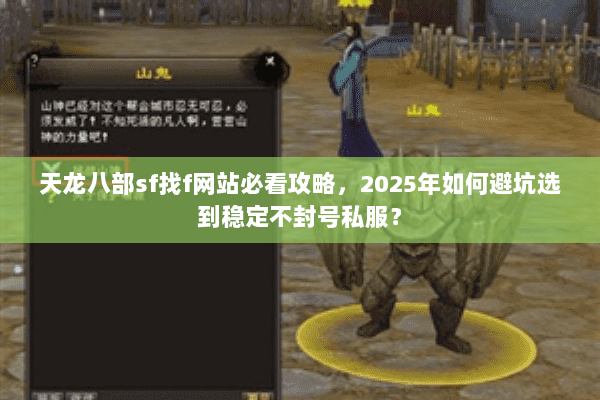 天龙八部sf找f网站必看攻略，2025年如何避坑选到稳定不封号私服？