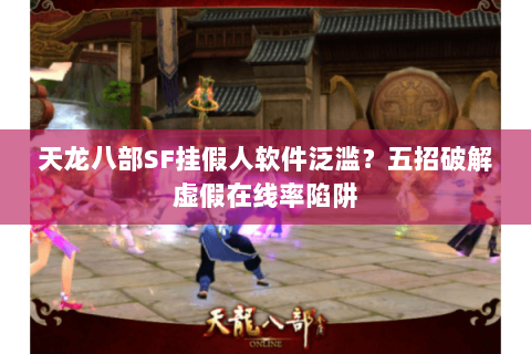 天龙八部SF挂假人软件泛滥？五招破解虚假在线率陷阱