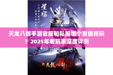 天龙八部手游官服和私服哪个更值得玩?2025年老玩家深度评测 天龙八部手游官服和私服哪个更值得玩?2025年老玩家深度评测