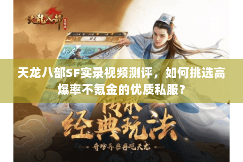 天龙八部SF实录视频测评，如何挑选高爆率不氪金的优质私服？