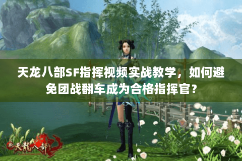 天龙八部SF指挥视频实战教学，如何避免团战翻车成为合格指挥官？