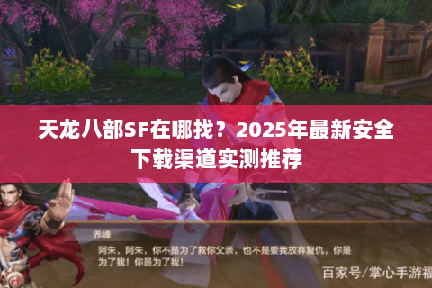 天龙八部SF在哪找？2025年最新安全下载渠道实测推荐
