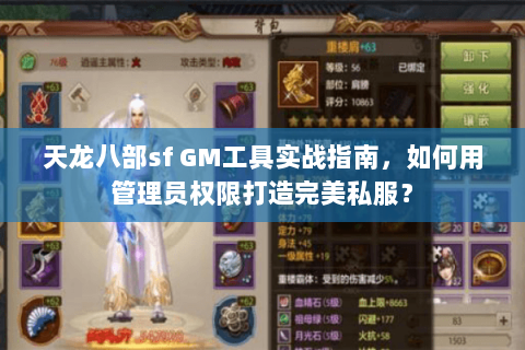 天龙八部sf GM工具实战指南，如何用管理员权限打造完美私服？