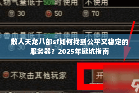 散人天龙八部sf如何找到公平又稳定的服务器？2025年避坑指南