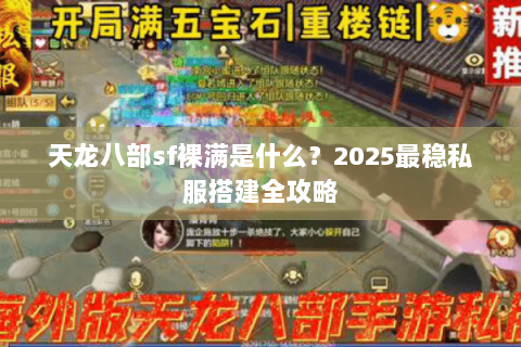 天龙八部sf裸满是什么？2025最稳私服搭建全攻略