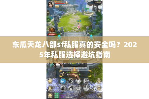 东瓜天龙八部sf私服真的安全吗？2025年私服选择避坑指南