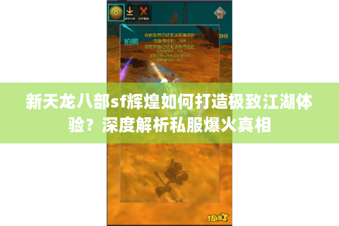 新天龙八部sf辉煌如何打造极致江湖体验？深度解析私服爆火真相