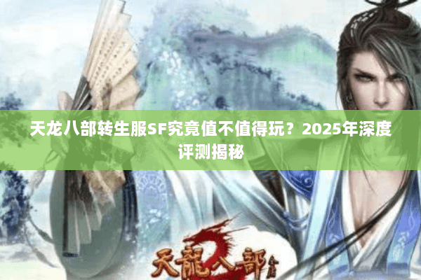 天龙八部转生服SF究竟值不值得玩？2025年深度评测揭秘