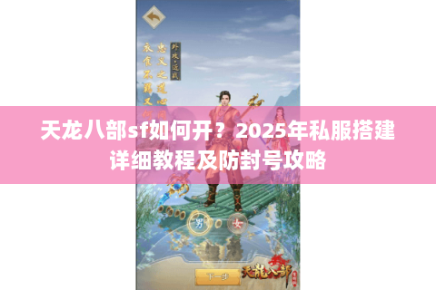 天龙八部sf如何开？2025年私服搭建详细教程及防封号攻略
