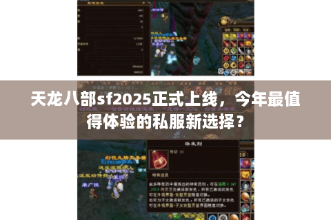 天龙八部sf2025正式上线，今年最值得体验的私服新选择？