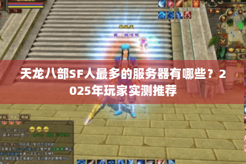 天龙八部SF人最多的服务器有哪些？2025年玩家实测推荐
