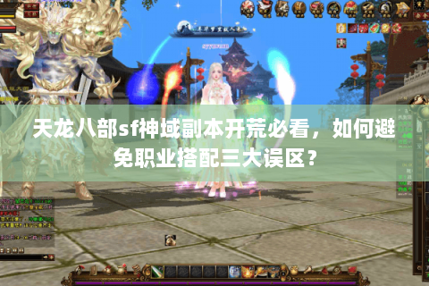 天龙八部sf神域副本开荒必看，如何避免职业搭配三大误区？