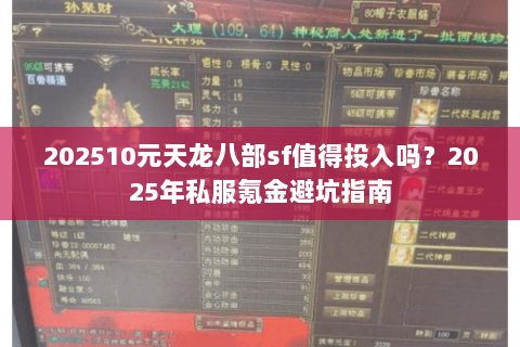 202510元天龙八部sf值得投入吗？2025年私服氪金避坑指南