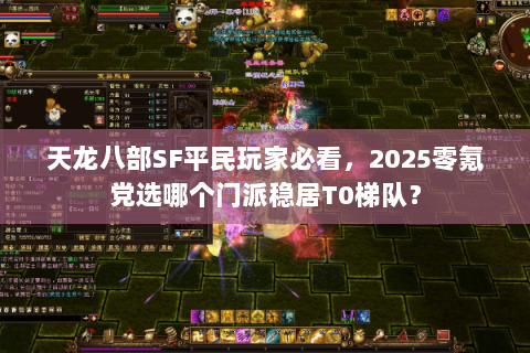天龙八部SF平民玩家必看，2025零氪党选哪个门派稳居T0梯队？