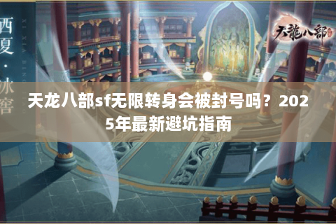 天龙八部sf无限转身会被封号吗？2025年最新避坑指南