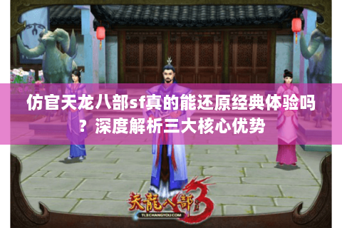 仿官天龙八部sf真的能还原经典体验吗？深度解析三大核心优势
