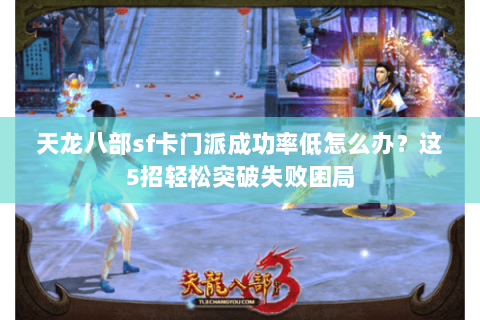 天龙八部sf卡门派成功率低怎么办？这5招轻松突破失败困局