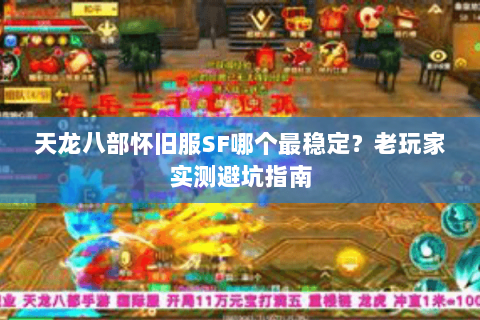 天龙八部怀旧服SF哪个最稳定？老玩家实测避坑指南