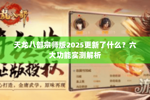 天龙八部宗师版2025更新了什么？六大功能实测解析