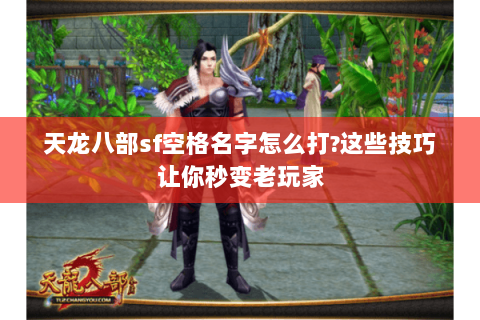 天龙八部sf空格名字怎么打?这些技巧让你秒变老玩家