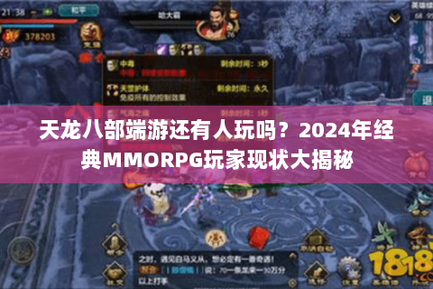 天龙八部端游还有人玩吗？2024年经典MMORPG玩家现状大揭秘