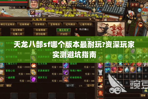 天龙八部sf哪个版本最耐玩?资深玩家实测避坑指南
