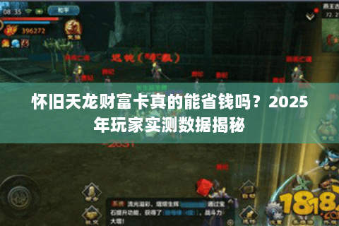 怀旧天龙财富卡真的能省钱吗？2025年玩家实测数据揭秘