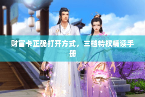 财富卡正确打开方式，三档特权精读手册