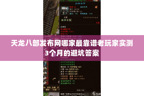 天龙八部发布网哪家最靠谱老玩家实测3个月的避坑答案