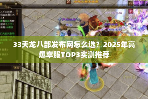 33天龙八部发布网怎么选？2025年高爆率服TOP3实测推荐