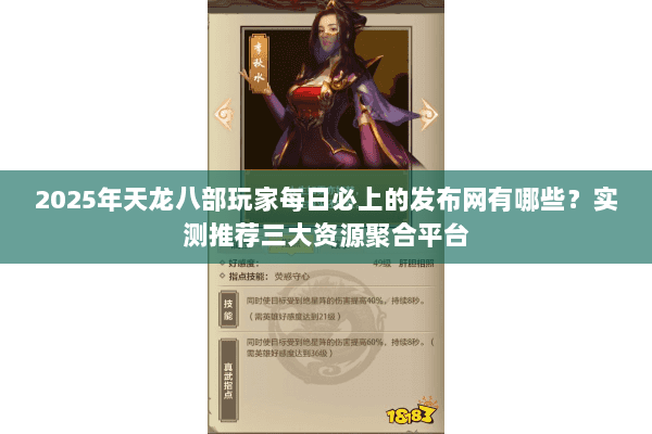 2025年天龙八部玩家每日必上的发布网有哪些？实测推荐三大资源聚合平台