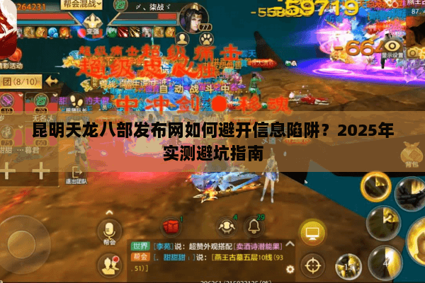昆明天龙八部发布网如何避开信息陷阱?2025年实测避坑指南 昆明天龙八部发布网如何避开信息陷阱?2025年实测避坑指南